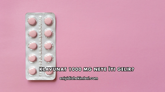 Klavunat 1000 mg Neye İyi Gelir?