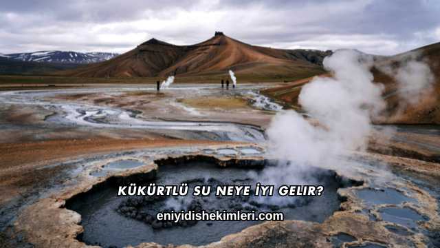 Kükürtlü Su Neye İyi Gelir?