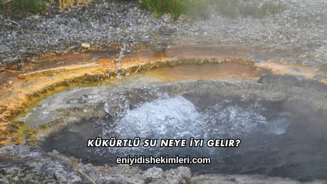 Kükürtlü Su Neye İyi Gelir?
