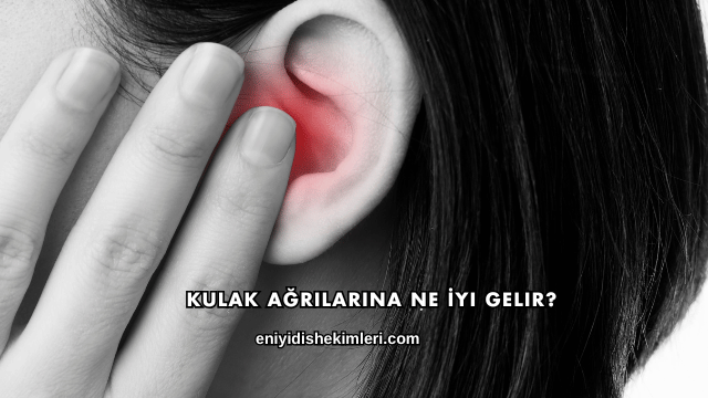 Kulak Ağrılarına Ne İyi Gelir?