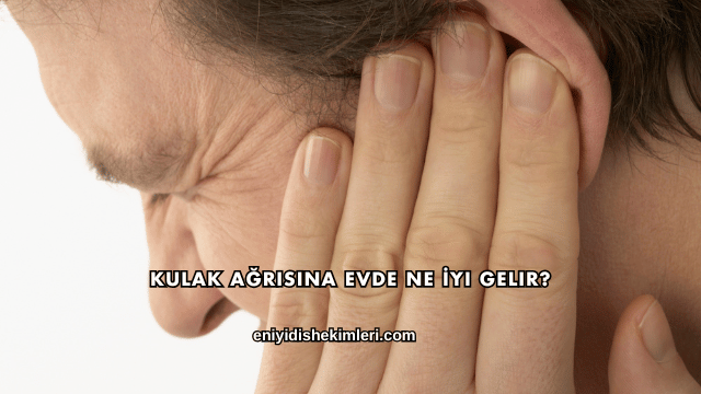 Kulak Ağrısına Evde Ne İyi Gelir?