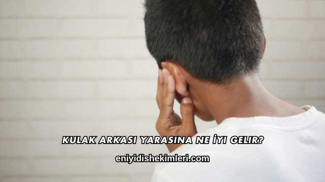 Kulak Arkası Yarasına Ne İyi Gelir?