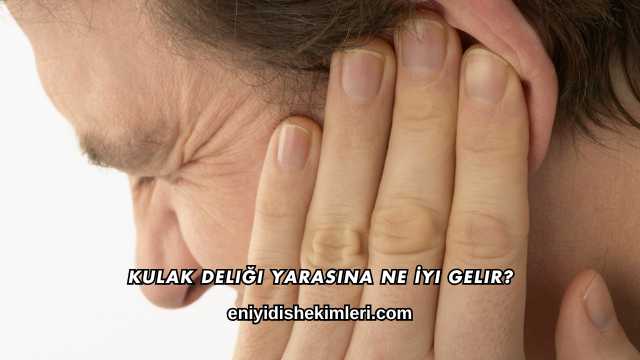 Kulak Deliği Yarasına Ne İyi Gelir?
