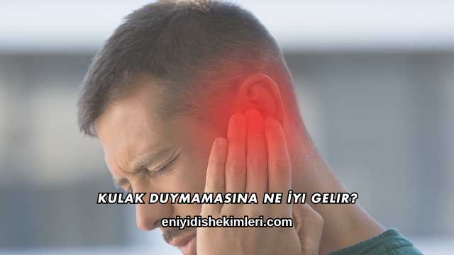 Kulak Duymamasına Ne İyi Gelir?