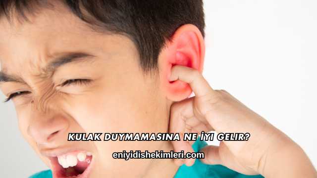 Kulak Duymamasına Ne İyi Gelir?