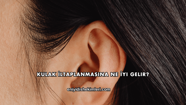 Kulak İltaplanmasına Ne İyi Gelir?