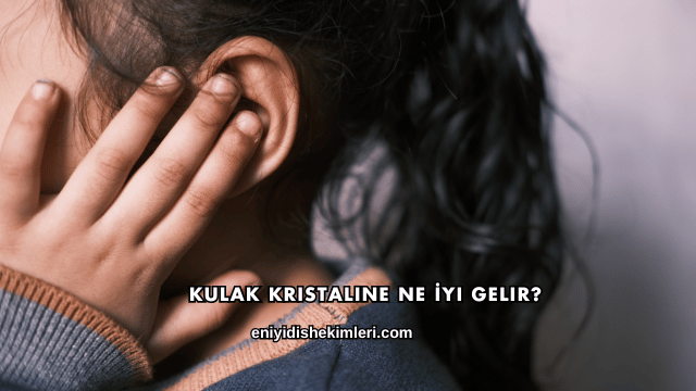 Kulak Kristaline Ne İyi Gelir?