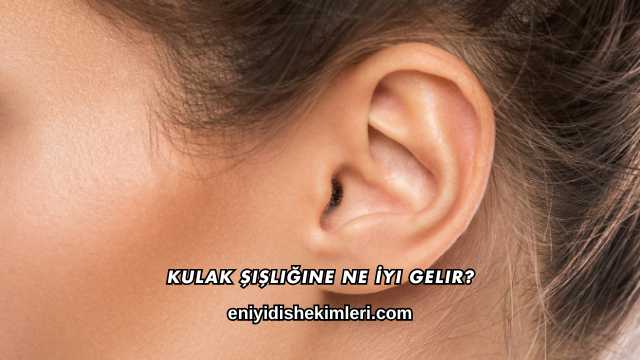 Kulak Şişliğine Ne İyi Gelir?