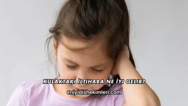 Kulaktaki İltihaba Ne İyi Gelir?