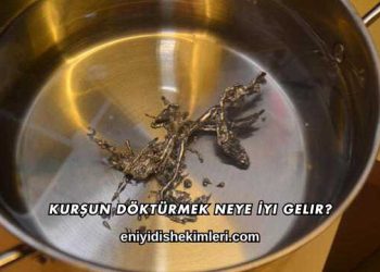 Kurşun Döktürmek Neye İyi Gelir?