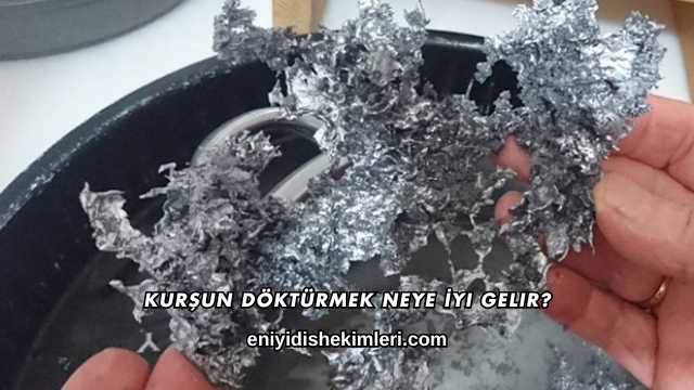 Kurşun Döktürmek Neye İyi Gelir?