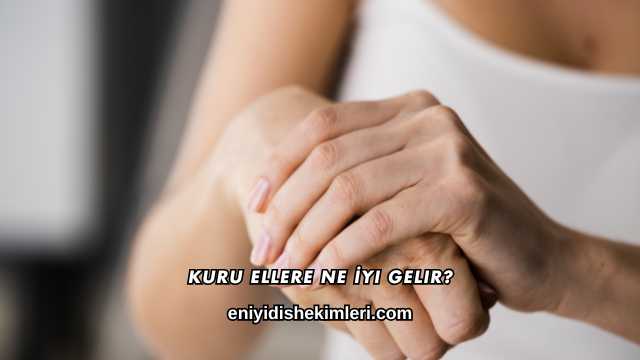 Kuru Ellere Ne İyi Gelir?