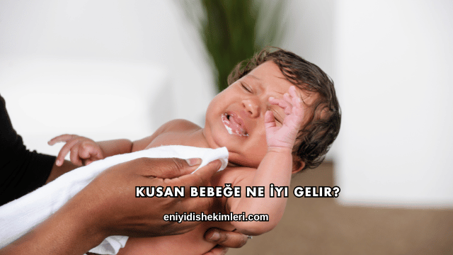 Kusan Bebeğe Ne İyi Gelir?