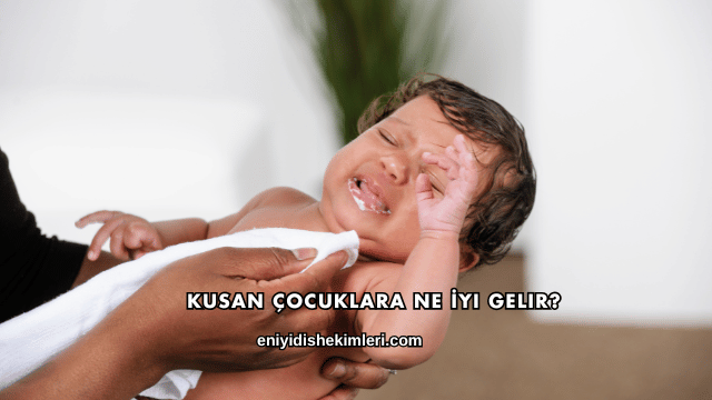 Kusan Çocuklara Ne İyi Gelir?