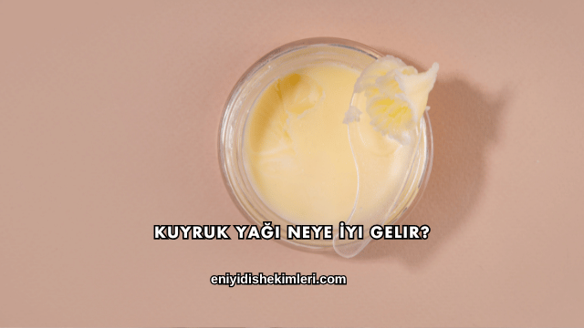 Kuyruk Yağı Neye İyi Gelir?