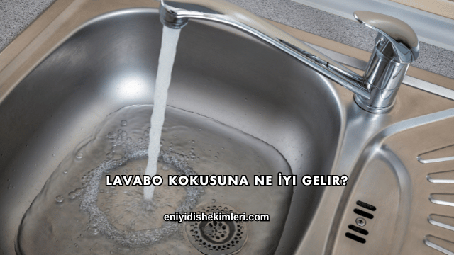 Lavabo Kokusuna Ne İyi Gelir?