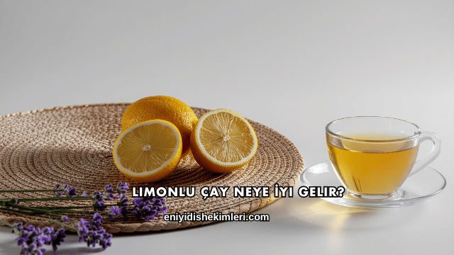 Limonlu Çay Neye İyi Gelir?