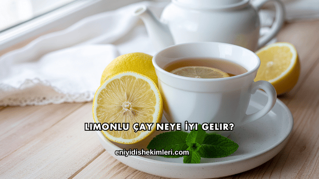 Limonlu Çay Neye İyi Gelir?