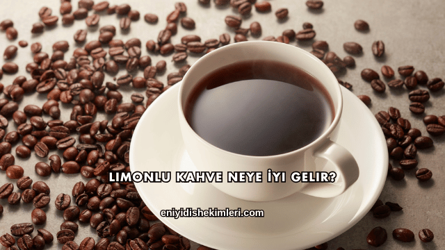 Limonlu Kahve Neye İyi Gelir?