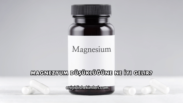 Magnezyum Düşüklüğüne Ne İyi Gelir?