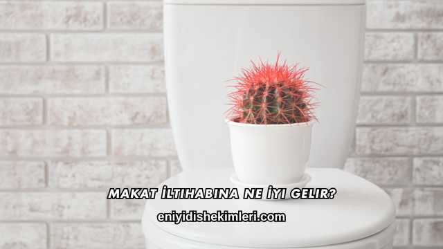 Makat İltihabına Ne İyi Gelir?