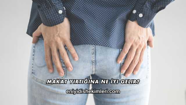 Makat Yırtığına Ne İyi Gelir?