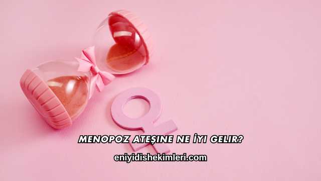 Menopoz Ateşine Ne İyi Gelir?