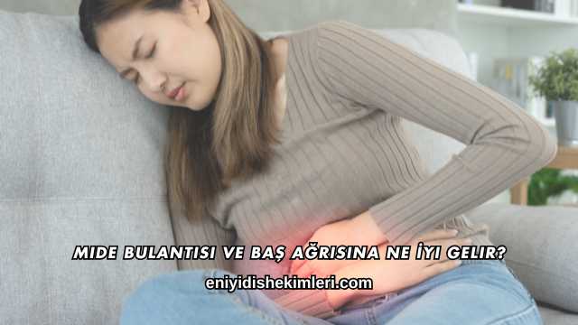 Mide Bulantısı ve Baş Ağrısına Ne İyi Gelir?
