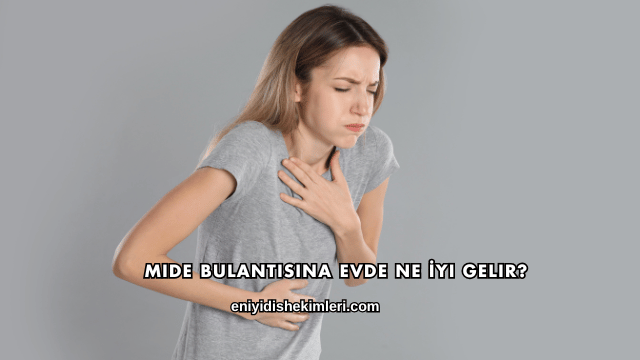 Mide Bulantısına Evde Ne İyi Gelir?