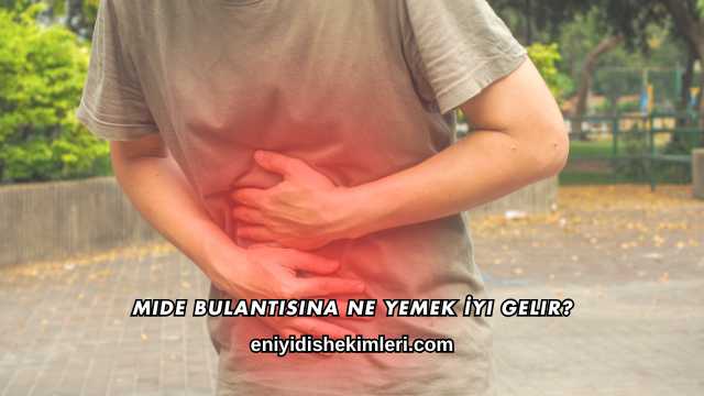 Mide Bulantısına Ne Yemek İyi Gelir?