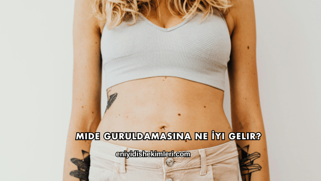 Mide Guruldamasına Ne İyi Gelir?