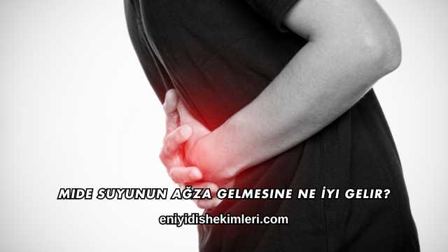 Mide Suyunun Ağza Gelmesine Ne İyi Gelir?
