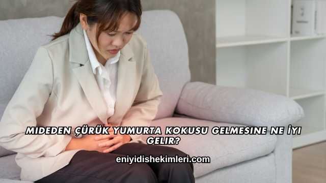 Mideden Çürük Yumurta Kokusu Gelmesine Ne İyi Gelir?