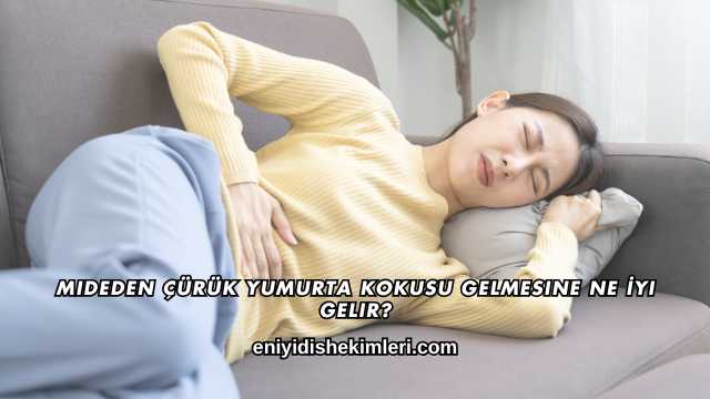 Mideden Çürük Yumurta Kokusu Gelmesine Ne İyi Gelir?