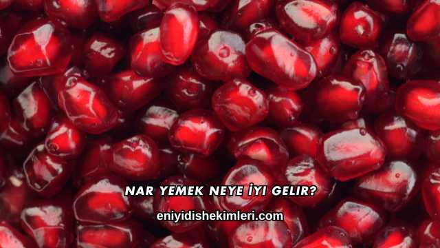 Nar Yemek Neye İyi Gelir?