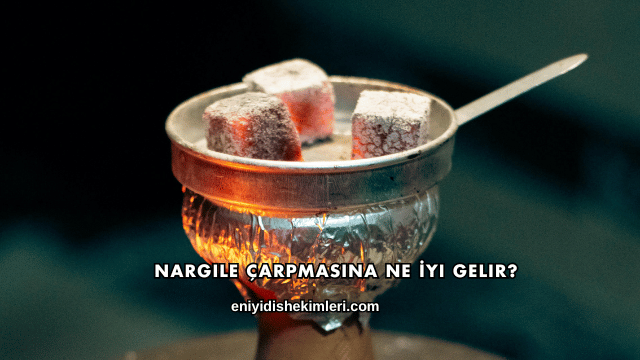 Nargile Çarpmasına Ne İyi Gelir?