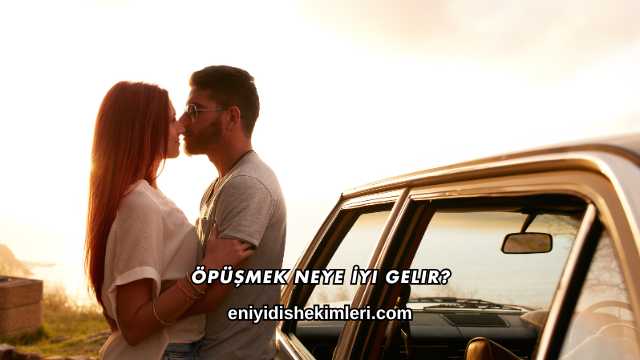 Öpüşmek Neye İyi Gelir?