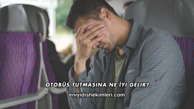 Otobüs Tutmasına Ne İyi Gelir?