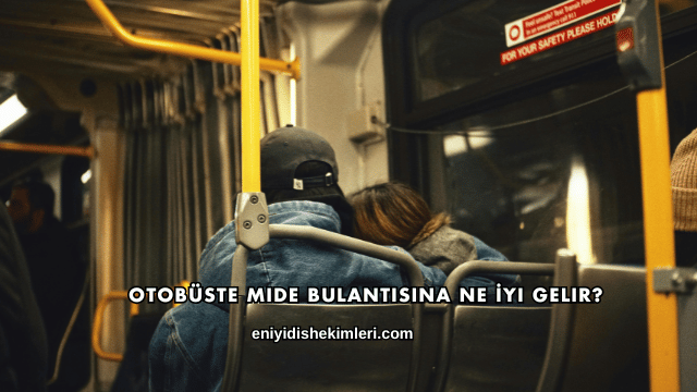 Otobüste Mide Bulantısına Ne İyi Gelir?