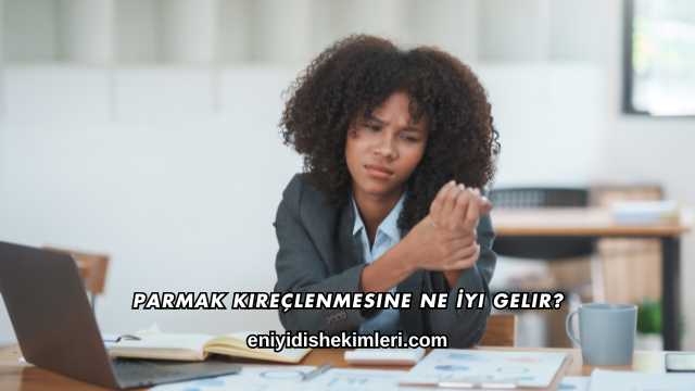 Parmak Kireçlenmesine Ne İyi Gelir?