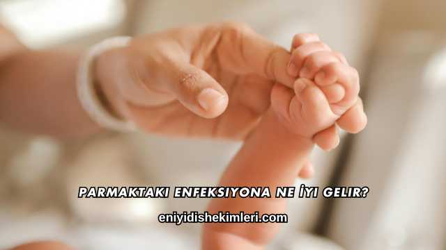 Parmaktaki Enfeksiyona Ne İyi Gelir?