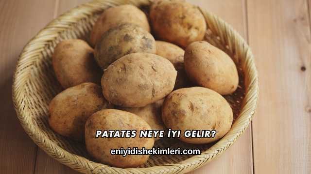 Patates Neye İyi Gelir?
