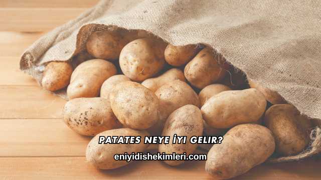 Patates Neye İyi Gelir?