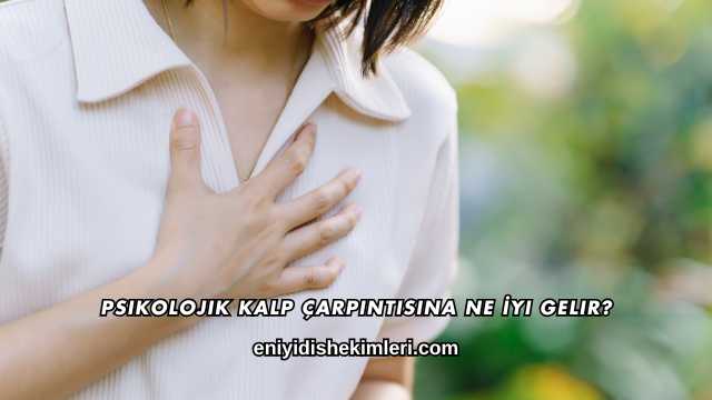 Psikolojik Kalp Çarpıntısına Ne İyi Gelir?