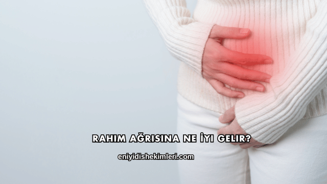 Rahim Ağrısına Ne İyi Gelir?