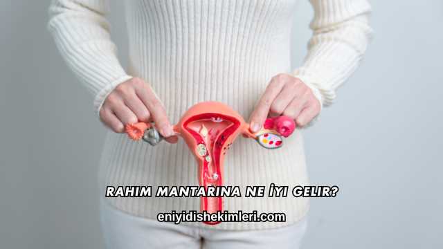 Rahim Mantarına Ne İyi Gelir?