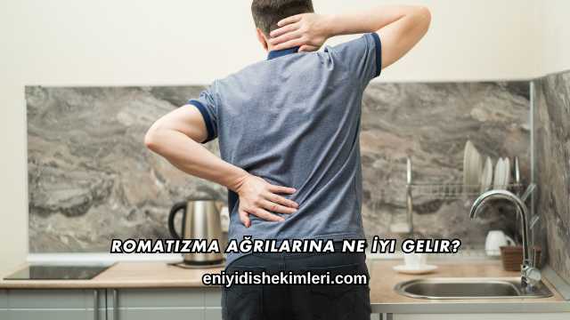 Romatizma Ağrılarına Ne İyi Gelir?