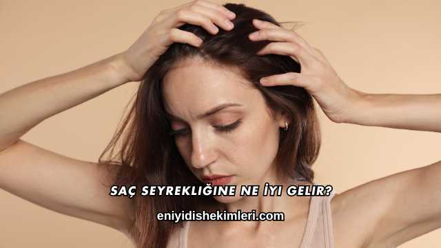 Saç Seyrekliğine Ne İyi Gelir?