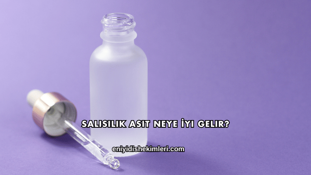 Salisilik Asit Neye İyi Gelir?