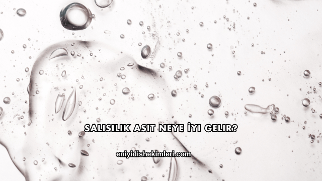 Salisilik Asit Neye İyi Gelir?